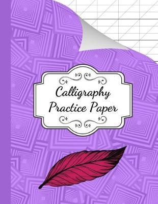 Calligraphy Practice Paper: Book / Pad / Notebook / Journal / Notepad / Writing Paper / Workbooks For Beginners, Adults & Kids