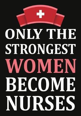 only the strongest women become nurses: A Journal notebook, Memories, Perfect for Notes, Journaling, appreciation gift, Graduation Gift for Nurses, Great as Nurse Journal/Organizer/Practitioner Gift