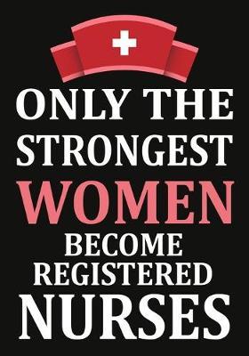 only the strongest women become Registered nurses: A Journal notebook, Memories, Perfect for Notes, Journaling, appreciation gift, Graduation Gift for Registered Nurses, Great as Nurse Journal/Organizer/Practitioner Gift
