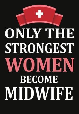 only the strongest women become Midwife: A Journal notebook, Memories, Perfect for Notes, Journaling, appreciation gift, Graduation Gift for Midwife, Great as Midwife Journal/Organizer/Practitioner Gift