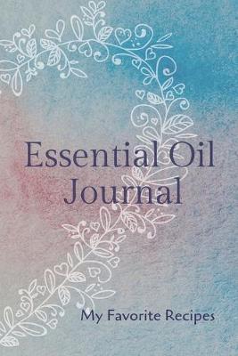 Essential Oil Recipe Journal - Special Blends & Favorite Recipes - 6  x 9  100 pages Blank Notebook Organizer Book 16