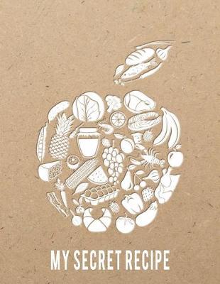 My Secret Recipe: Blank Recipe Book To Write In or Collect Your Favorite Recipes (Your Own Custom Cookbook) - Recipe Journal And Organizer
