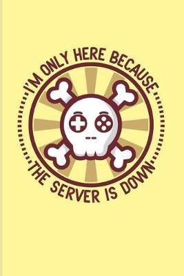 I'm Only Here Because The Server Is Down: Funny Gaming Quotes 2020 Planner - Weekly & Monthly Pocket Calendar - 6x9 Softcover Organizer - For Esport & Online Fans
