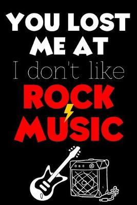 You Lost Me At I Don't Like Rock Music: Perfect Gift For Rock Music Lovers, 120 Pages Blank Lined Notebook With Custom Soft Cover, 6 x 9, Ideal For Notes, Office, Homework And Much More!