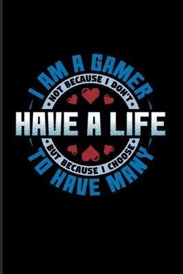 I Am A Gamer Not Because I Don't Have A Life But Because I Choose To Have Many: Funny Gaming Quotes 2020 Planner - Weekly & Monthly Pocket Calendar - 6x9 Softcover Organizer - For Esport & Online Fans