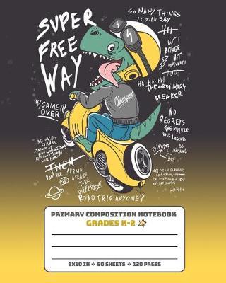 Primary Composition Notebook Grades K-2 Super Free Way: Story Paper Journal Dashed Midline And Picture Space Exercise Book - Dinosaur on Moto