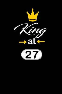 king at 27: funny and cute blank lined journal Notebook, Diary, planner Happy 27th twenty-seventh Birthday Gift for twenty seven year old daughter, son, boyfriend, girlfriend, men, women, wife and husband