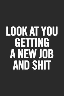 Look at You Getting a New Job and Shit: Blank Lined Notebook