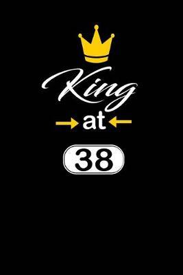 king at 38: funny and cute blank lined journal Notebook, Diary, planner Happy 38th thirty-eighth Birthday Gift for thirty eight year old daughter, son, boyfriend, girlfriend, men, women, wife and husband