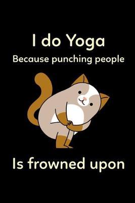 I Do Yoga Because Punching People Is Frowned Upon: Gifts for Cat Lovers - Blank Lined Softcover Journal for Notes - Cool Design - Notebook For Christmas or Birthday Present