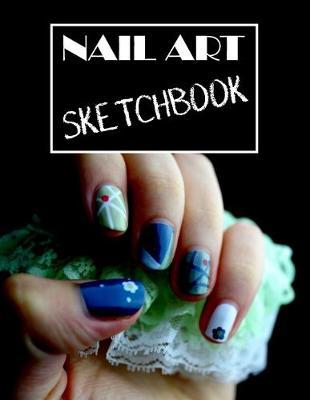 Nail Art Sketchbook: Draw your nail art designs onto these blank finger and toe templates, 8.5 x 11 inches.
