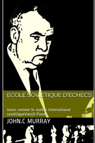 Ecole Sovietique d'Echecs: Jouez comme le maître international soviétiqueVassili Panov