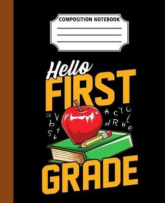 Composition Notebook Hello First Grade: Back To School First Day Cool Great Gift Journal Notebook For Students And Teacher Wide Ruled 110 Pages 7.5  x 9.25  Dimension