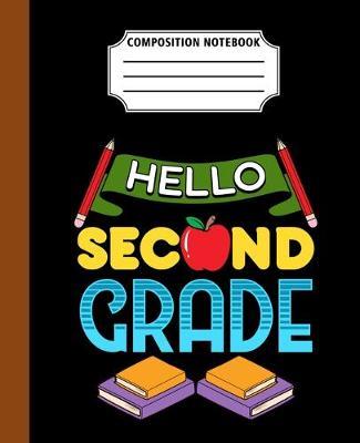 Composition Notebook Hello Second Grade: Back To School First Day Cool Great Gift Journal Notebook For Students And Teacher Wide Ruled 110 Pages 7.5  x 9.25  Dimension