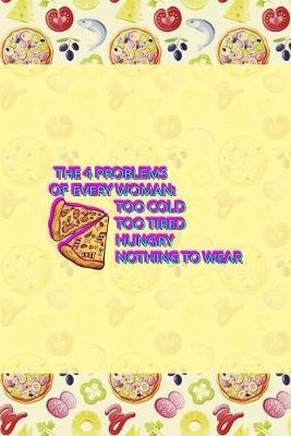 The 4 Problems Of Every Woman: Too Cold Too Tired Hungry Nothing To Wear: Horror Notebook Journal Composition Blank Lined Diary Notepad 120 Pages Paperback Pink Pizza