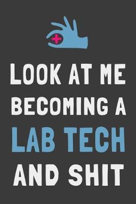 Look At Me Becoming a Lab Tech and Shit: Lab Technician Technologist Journal Funny Lined Notebook