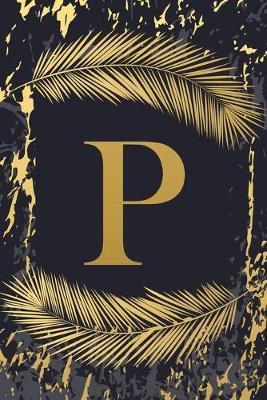 P: Trendy Gold Initial Monogram Letter P - Feathers & Marble Texture Personalized Blank Lined Journal & Dairy to Notes and Write in for Notepad, Planning for Him, Her (Small 6 x 9, 150 Pages)