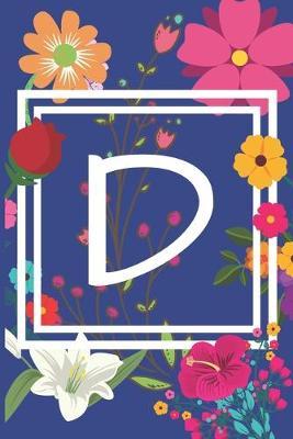 D: Journal Monogram initial letter D. Beautiful flower design with Sunflowers, Roses and Lilies. This Journal/Notebook/Diary will be a joy to write in. Great gift for flower lovers. 120 pages in lined pages, cream paper, 6 x 9 inches.