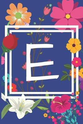 E: Journal Monogram initial letter E. Beautiful flower design with Sunflowers, Roses and Lilies. This Journal/Notebook/Diary will be a joy to write in. Great gift for flower lovers. 120 pages in lined pages, cream paper, 6 x 9 inches.