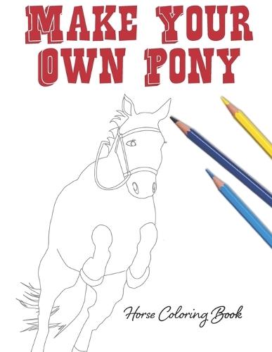 Make Your Own Pony: Horse Coloring Book