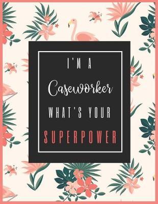 I'm A CASEWORKER, What's Your Superpower?: 2020-2021 Planner for Caseworker, 2-Year Planner With Daily, Weekly, Monthly And Calendar (January 2020 through December 2021)