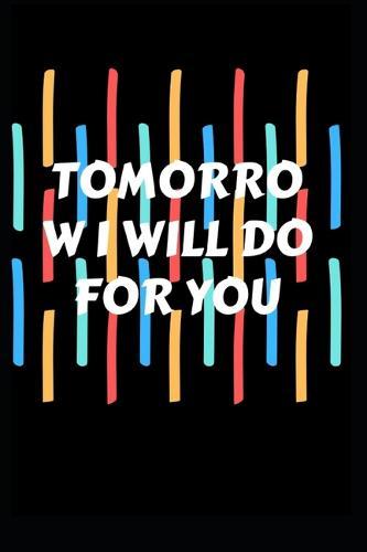 Tomorrow I will do for you: This handy book the perfect gag gift souvenir Workmate Organization Christmas, Holiday, or project employee appreciation gift for any office environment. size 6x9 inch
