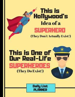 This Is Hollywood's Idea of a Superhero.... (DAILY LIST PLANNER): Police Officer Hero Quote Novelty Task To-Do Gift: Police Officer Daily List Planner for Boys, Girls, Adults, Kids