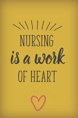 Nursing is a work of Heart: Gold notebook journal with sweet nurses quote. Great appreciation gift for dental assistants and medical nurses and practitioners.