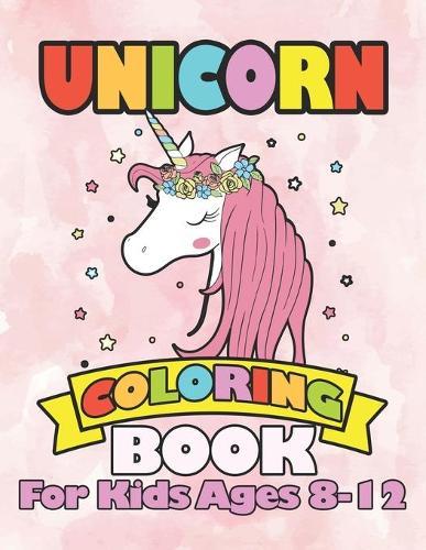 Unicorn Coloring Book for Kids Ages 8-12: Cute Unicorn Flowers Floral