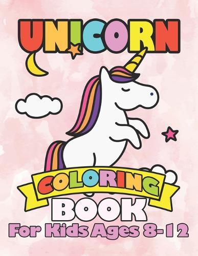 Unicorn Coloring Book for Kids Ages 8-12: Unicorns Magical Rainbow Gifts for Kids on Christmas Birthday