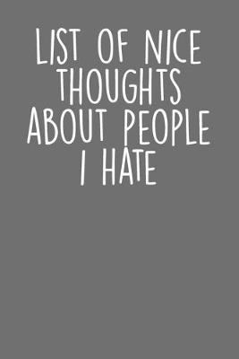 List Of Nice Thoughts About People I Hate: Blank Lined Notebook Journal - Sarcastic & Funny Saying