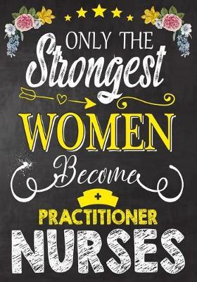 only the strongest women become Practitioner nurses: A Journal notebook, Memories, Perfect for Notes, Journaling, appreciation gift, Graduation Gift for Practitioner Nurses, Great as Practitioner Nurse Journal/Organizer/Practitioner Gift