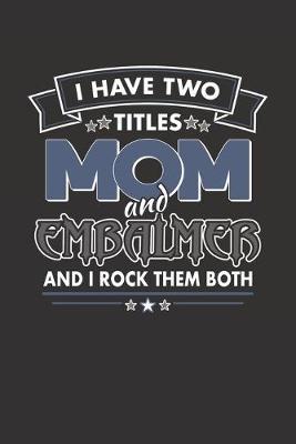 I Have Two Titles Mom and Embalmer And I Rock Them Both: Blank Lined Journal for a Woman Mortician