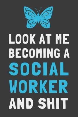 Look At Me Becoming a Social Worker and Shit: Funny Social Worker Gift Lined Notebook Journal