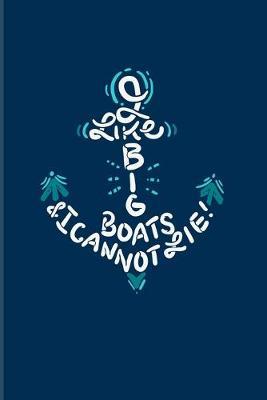 I Like Big Boats And I Cannot Lie!: Nautical Quote 2020 Planner - Weekly & Monthly Pocket Calendar - 6x9 Softcover Organizer - For Captains & Sailors Fans