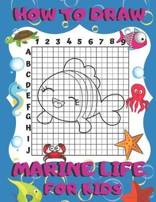 How To Draw Marine Life For Kids: Activity Book And A Step-by-Step Drawing Lesson for Children, Learn How To Draw Cute Ocean Animals, Perfect Gift For Future Artist