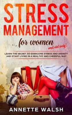 Stress Management For Women (And Not Only): Learn the secret to overcome stress and anxiety and start living in a healthy and cheerful way