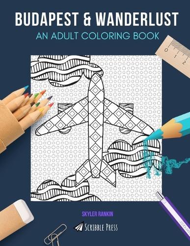 Budapest & Wanderlust: AN ADULT COLORING BOOK: Budapest & Wanderlust - 2 Coloring Books In 1
