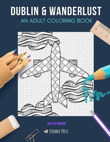 Dublin & Wanderlust: AN ADULT COLORING BOOK: Dublin & Wanderlust - 2 Coloring Books In 1