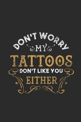 Don't Worry My Tattoos Don't Like You Either: Dotted Bullet Notebook (6  x 9  - 120 pages) Tattoos Art Notebook for Daily Journal, Diary, and Gift