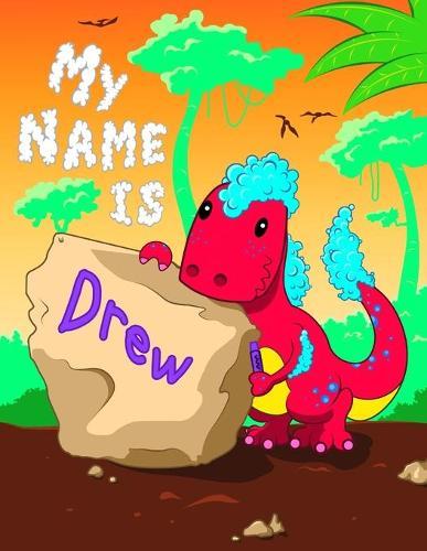 My Name is Drew: 2 Workbooks in 1! Personalized Primary Name and Letter Tracing Book for Kids Learning How to Write Their First Name and the Alphabet with Cute Dinosaur Theme, Handwriting Practice Paper Designed for Children in Pre-k and Kindergarten