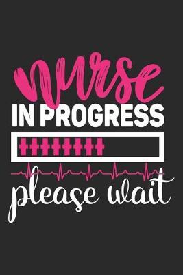 Nurse in Progress Please Wait: nurse journal notebook, nurse journal planner, best nurse ever journal, nurses self care journal, nurse entrepreneur journal, nurse gratitude journal, travel nurse journal, school nurse journal, nurse educator journal