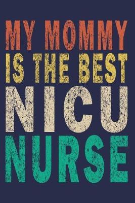 My Mommy Is The Best NICU Nurse: Funny Nurse Journal Gift
