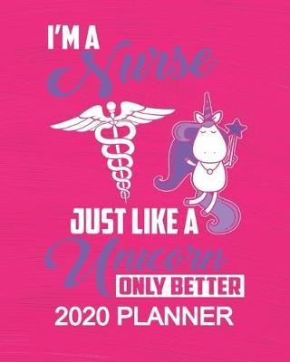 Nurse 2020 Planner - Just Like Unicorns Only Better: 2020 Planner For Women Organizer Diary Appointment Tracker - 137 pages 8 x 10 Unicorn Themed Gifts For Nurses