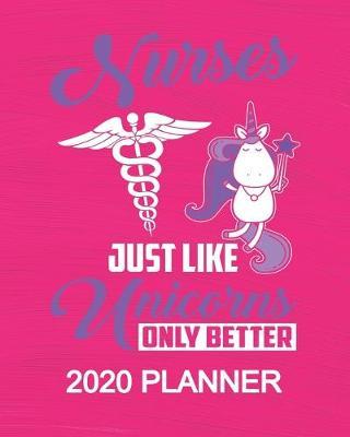 Nurses Just Like Unicorns Only Better - 2020 Planner: 2020 Planner For Women Organizer Diary Appointment Tracker - 137 pages 8 x 10 Unicorn Themed Gifts For Nurses