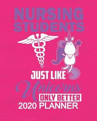 Nursing Students Just Like Unicorns Only Better - 2020 Planner: 2020 Planner For Women Organizer Diary Appointment Tracker - 137 pages 8  x 10  Unicorn Themed Gifts For Nursing Students