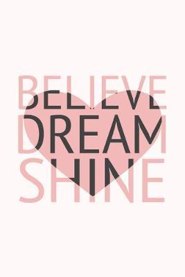 Believe Dream Shine: Inspiring Quote Notebook - Journal & Doodle Diary - 100 Pages of Lined Paper