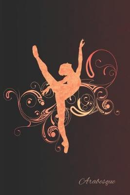 Arabesque: 2 Year Undated Weekly Planner For Ballet Dancers And Dance Teachers