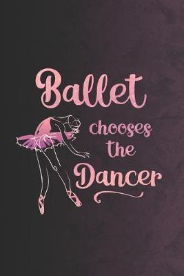 Ballet Chooses The Dancer: 2 Year Undated Weekly Planner For Ballet Dancers And Dance Teachers