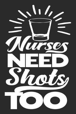 Nurse Need Shots Too: nurse journal notebook, nurse journal planner, best nurse ever journal, nurses self care journal, nurse entrepreneur journal, nurse gratitude journal, travel nurse journal, school nurse journal, nurse educator journal